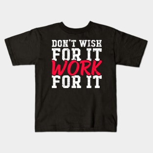 Don't wish for it work for it Kids T-Shirt